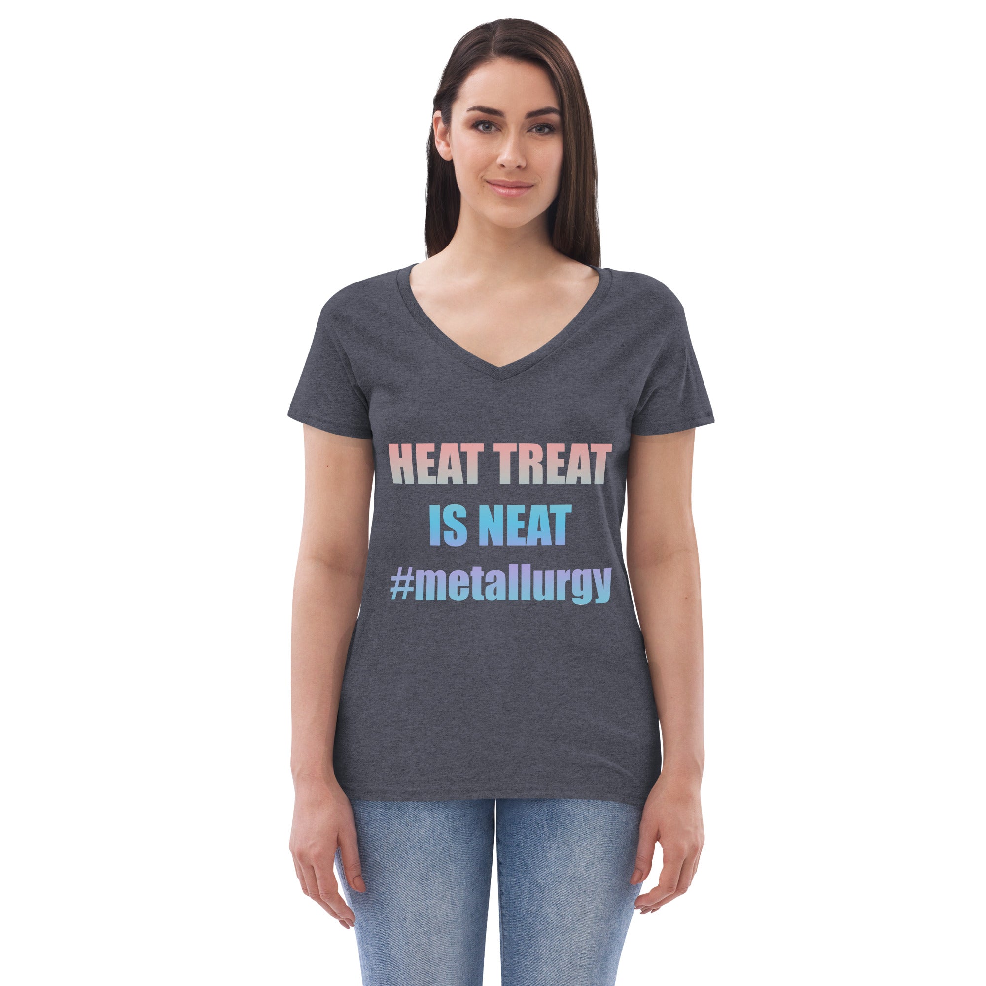 HEAT TREAT IS NEAT #metallurgy Women’s recycled v-neck t-shirt