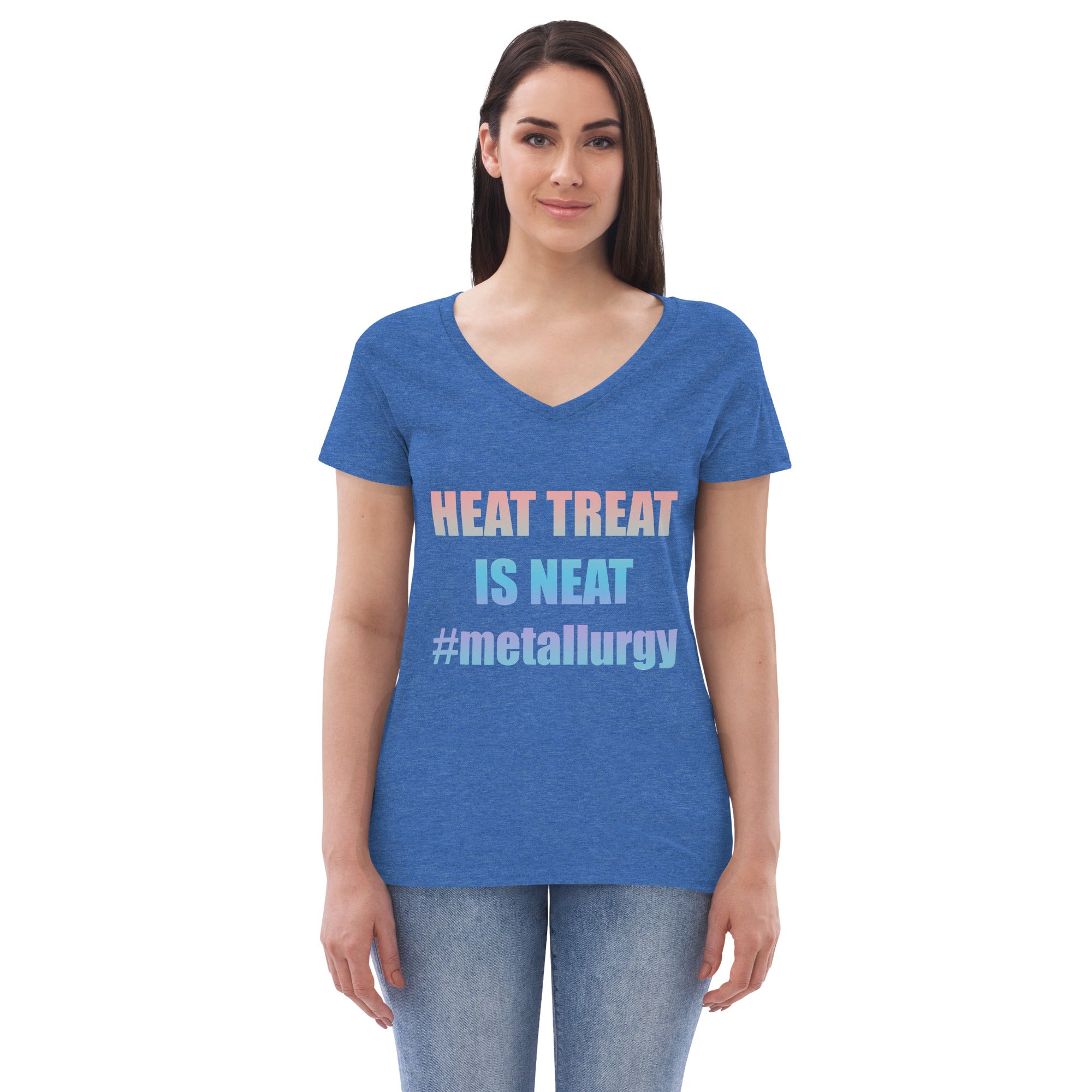 HEAT TREAT IS NEAT #metallurgy Women’s recycled v-neck t-shirt