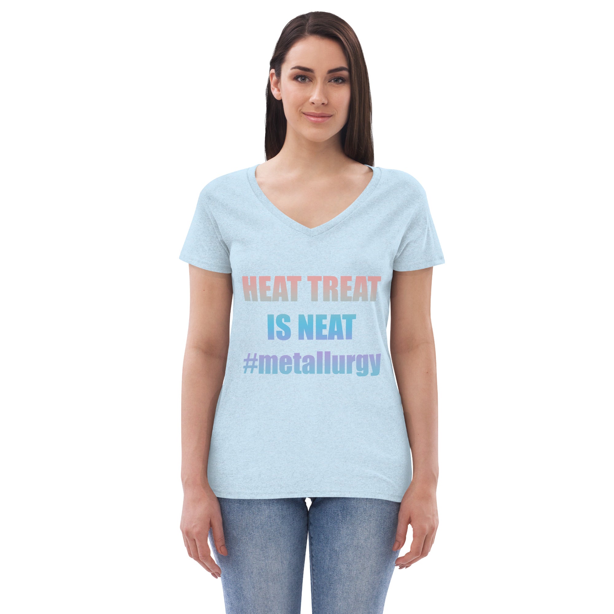 HEAT TREAT IS NEAT #metallurgy Women’s recycled v-neck t-shirt