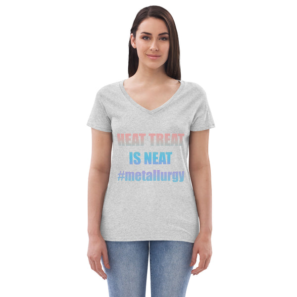 HEAT TREAT IS NEAT #metallurgy Women’s recycled v-neck t-shirt